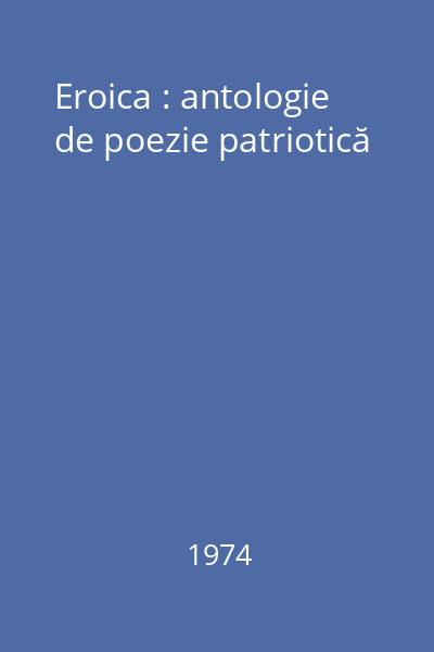 Eroica : antologie de poezie patriotică