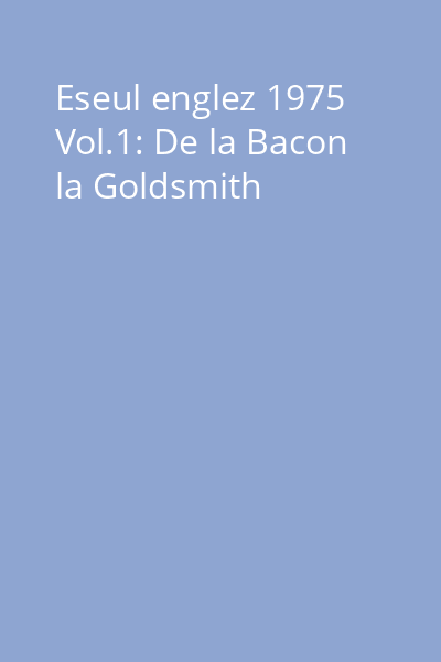 Eseul englez 1975 Vol.1: De la Bacon la Goldsmith