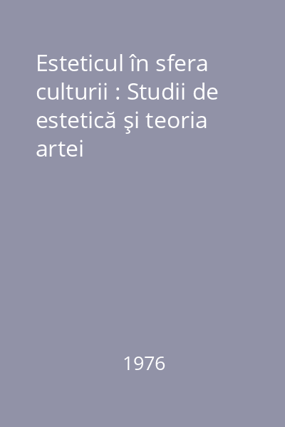 Esteticul în sfera culturii : Studii de estetică şi teoria artei