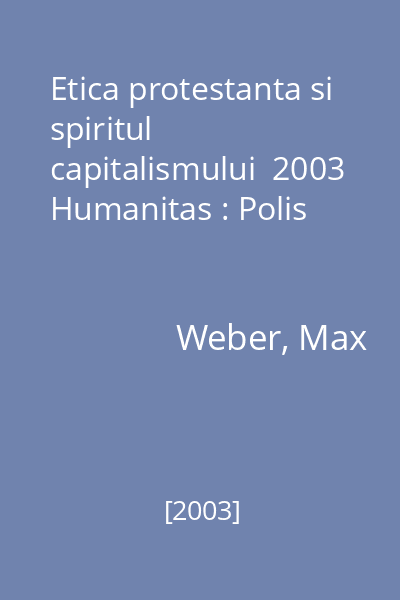 Etica protestanta si spiritul capitalismului  2003 Humanitas : Polis