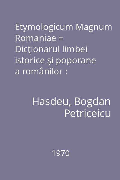 Etymologicum Magnum Romaniae = Dicţionarul limbei istorice şi poporane a românilor : (pagini alese) 1970 vol.1