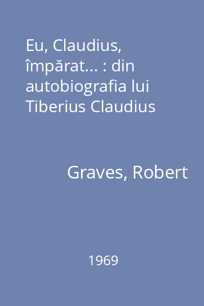 Eu, Claudius, împărat... : din autobiografia lui Tiberius Claudius