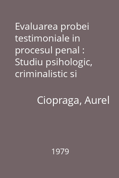 Evaluarea probei testimoniale in procesul penal : Studiu psihologic, criminalistic si procesual penal