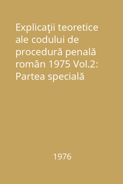 Explicaţii teoretice ale codului de procedură penală român 1975 Vol.2: Partea specială
