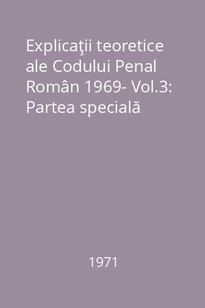 Explicaţii teoretice ale Codului Penal Român 1969- Vol.3: Partea specială