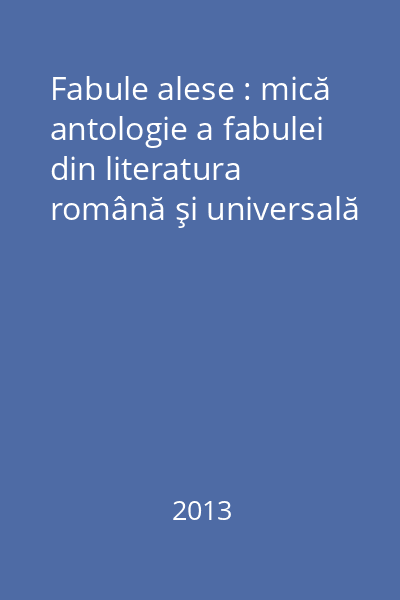 Fabule alese : mică antologie a fabulei din literatura română şi universală