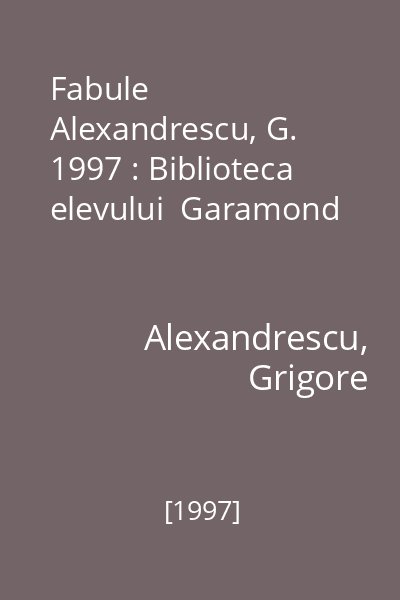 Fabule  Alexandrescu, G. 1997 : Biblioteca elevului  Garamond