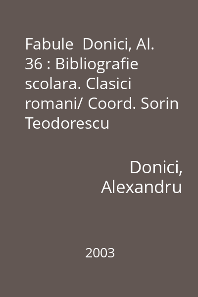 Fabule  Donici, Al. 36 : Bibliografie scolara. Clasici romani/ Coord. Sorin Teodorescu