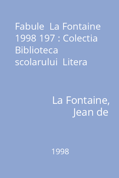 Fabule  La Fontaine 1998 197 : Colectia Biblioteca scolarului  Litera