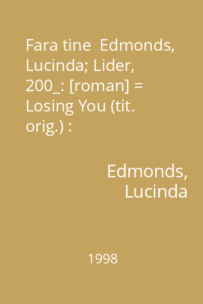 Fara tine  Edmonds, Lucinda; Lider, 200_: [roman] = Losing You (tit. orig.) : Bestsellerurile ultimului deceniu