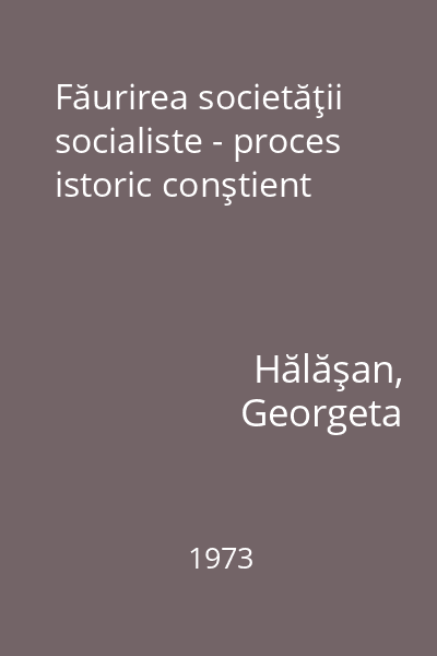 Făurirea societăţii socialiste - proces istoric conştient