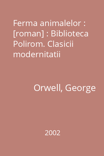 Ferma animalelor : [roman] : Biblioteca Polirom. Clasicii modernitatii