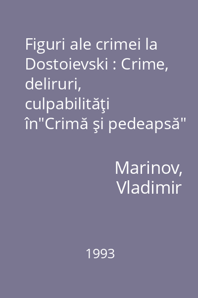 Figuri ale crimei la Dostoievski : Crime, deliruri, culpabilităţi în"Crimă şi pedeapsă"