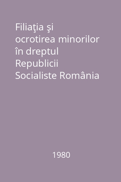 Filiaţia şi ocrotirea minorilor în dreptul Republicii Socialiste România