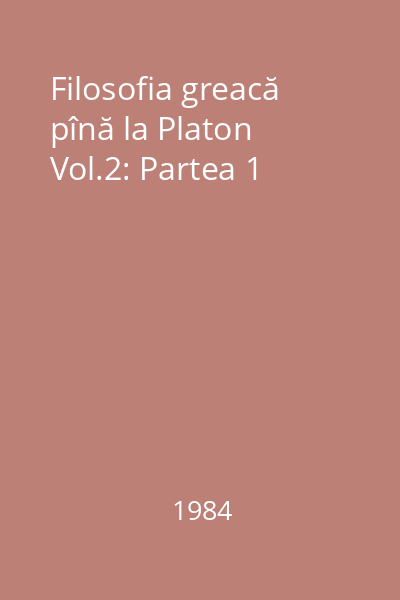 Filosofia greacă pînă la Platon Vol.2: Partea 1