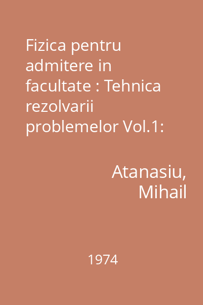 Fizica pentru admitere in facultate : Tehnica rezolvarii problemelor Vol.1: