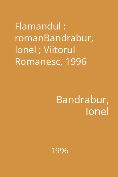 Flamandul : romanBandrabur, Ionel ; Viitorul Romanesc, 1996