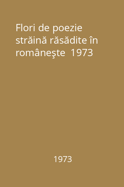Flori de poezie străină răsădite în româneşte  1973