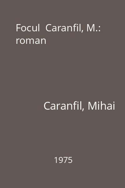Focul  Caranfil, M.: roman