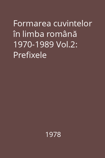 Formarea cuvintelor în limba română 1970-1989 Vol.2: Prefixele