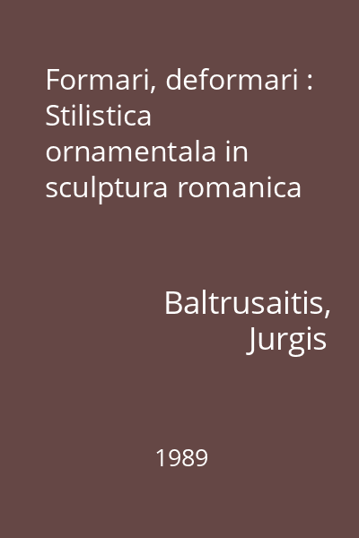 Formari, deformari : Stilistica ornamentala in sculptura romanica