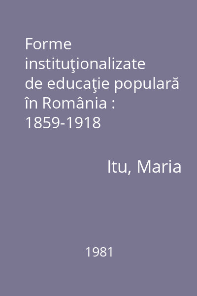 Forme instituţionalizate de educaţie populară în România : 1859-1918