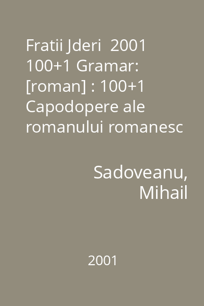 Fratii Jderi  2001 100+1 Gramar: [roman] : 100+1 Capodopere ale romanului romanesc