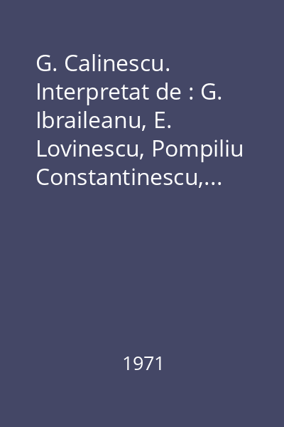 G. Calinescu. Interpretat de : G. Ibraileanu, E. Lovinescu, Pompiliu Constantinescu,... [Studii critice