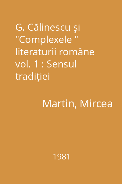 G. Călinescu şi  "Complexele " literaturii române vol. 1 : Sensul tradiţiei