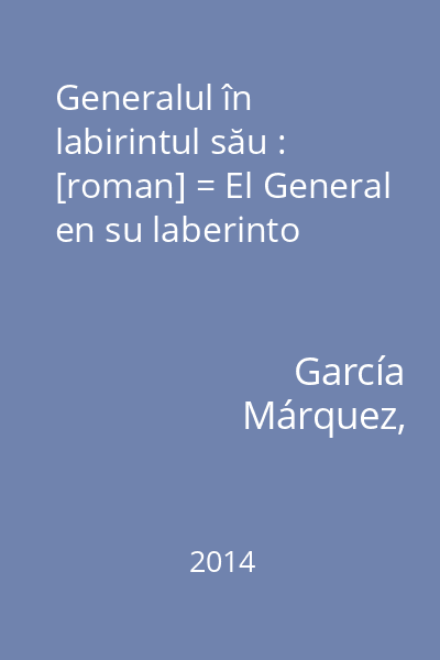 Generalul în labirintul său : [roman] = El General en su laberinto