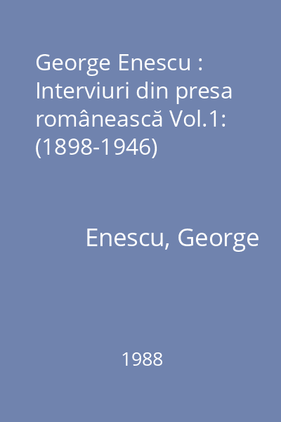 George Enescu : Interviuri din presa românească Vol.1: (1898-1946)