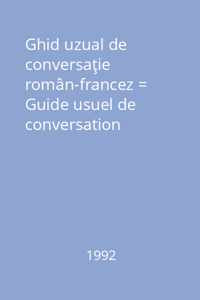 Ghid uzual de conversaţie român-francez = Guide usuel de conversation roumain-français