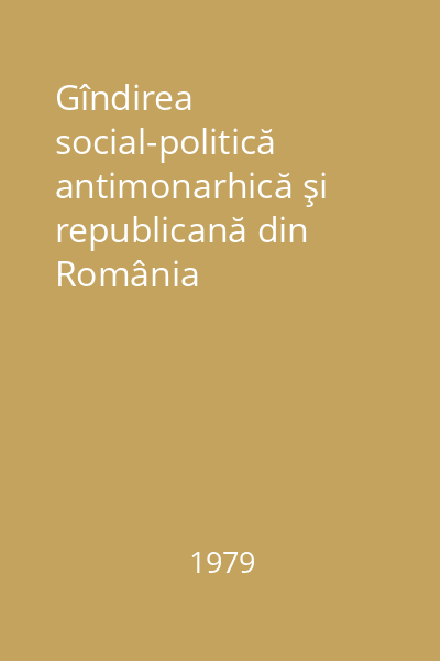 Gîndirea social-politică antimonarhică şi republicană din România