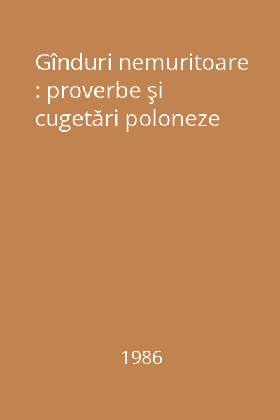 Gînduri nemuritoare : proverbe şi cugetări poloneze