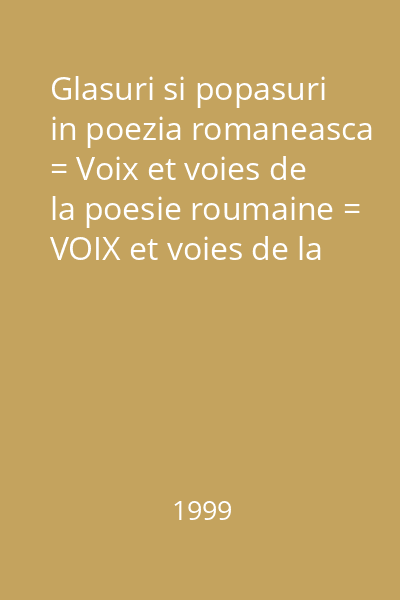 Glasuri si popasuri in poezia romaneasca = Voix et voies de la poesie roumaine = VOIX et voies de la poesie roumaine (tit. paralel)