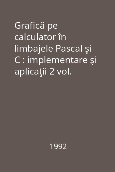Grafică pe calculator în limbajele Pascal şi C : implementare şi aplicaţii 2 vol.