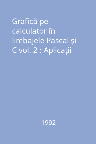 Grafică pe calculator în limbajele Pascal şi C vol. 2 : Aplicaţii