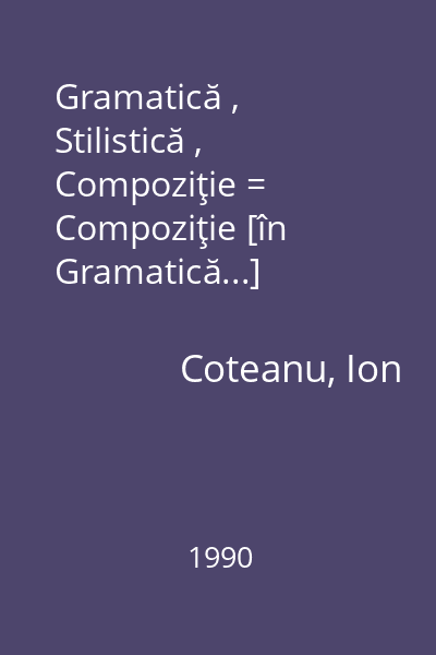 Gramatică , Stilistică , Compoziţie = Compoziţie [în Gramatică...]