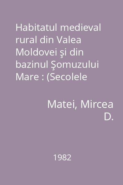 Habitatul medieval rural din Valea Moldovei şi din bazinul Şomuzului Mare : (Secolele XI-XVII)