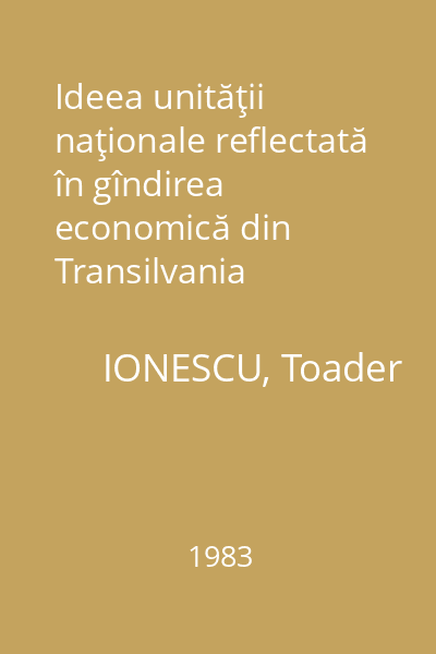 Ideea unităţii naţionale reflectată în gîndirea economică din Transilvania 1848-1918