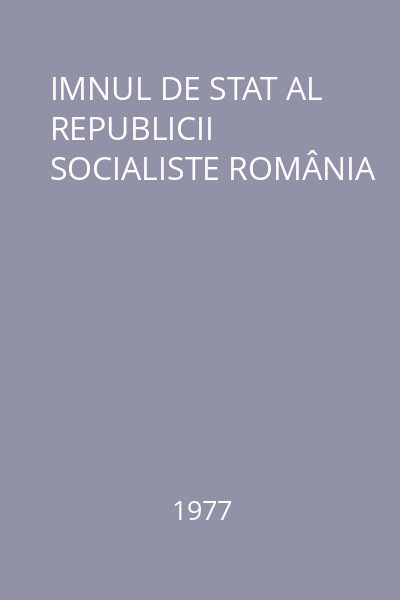 IMNUL DE STAT AL REPUBLICII SOCIALISTE ROMÂNIA