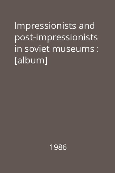 Impressionists and post-impressionists in soviet museums : [album]