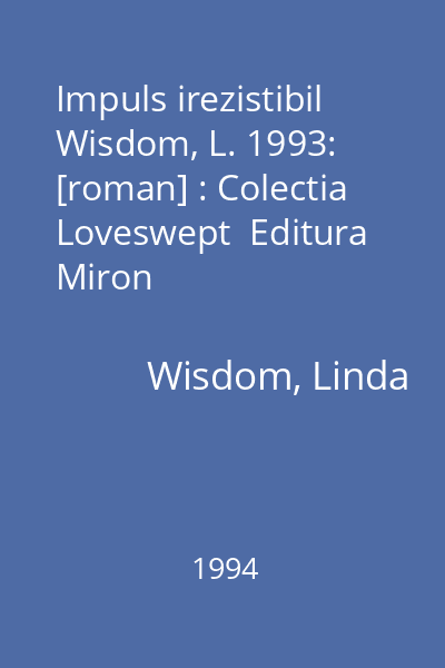 Impuls irezistibil  Wisdom, L. 1993: [roman] : Colectia Loveswept  Editura Miron