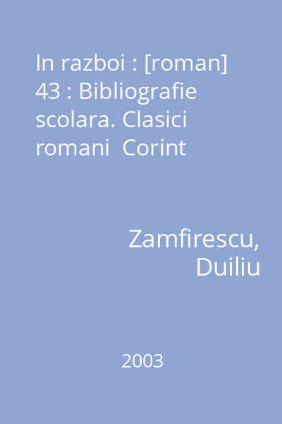 In razboi : [roman] 43 : Bibliografie scolara. Clasici romani  Corint