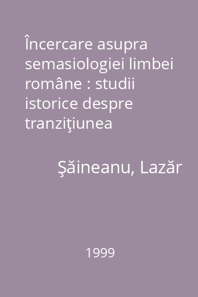 Încercare asupra semasiologiei limbei române : studii istorice despre tranziţiunea sensurilor