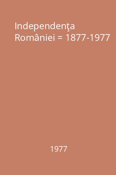 Independenţa României = 1877-1977