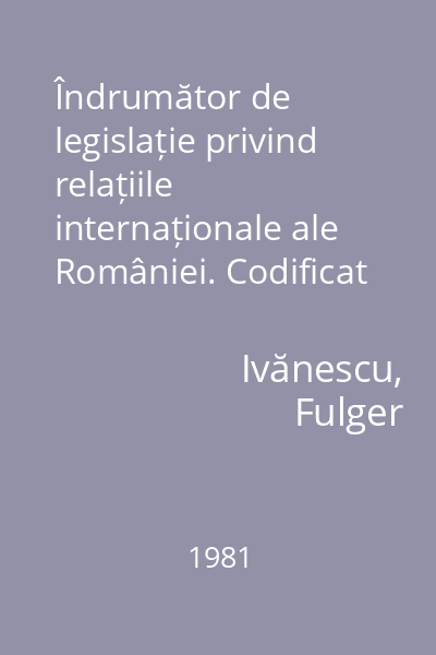 Îndrumător de legislație privind relațiile internaționale ale României. Codificat
