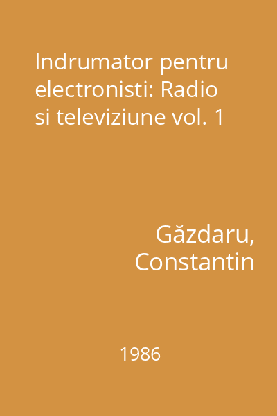 Indrumator pentru electronisti: Radio si televiziune vol. 1
