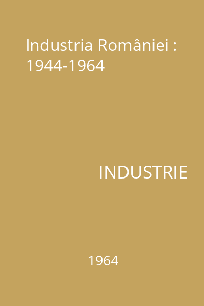 Industria României : 1944-1964