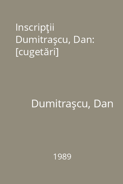 Inscripţii  Dumitraşcu, Dan: [cugetări]